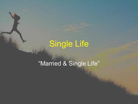 Single Life “Married & Single Life”. The Status of Singles Very few of us go without being single at some point or another Some are single for a short.