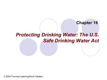 Protecting Drinking Water: The U.S. Safe Drinking Water Act Chapter 16 © 2004 Thomson Learning/South-Western.