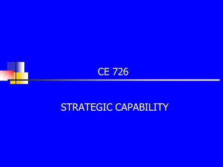 CE 726 STRATEGIC CAPABILITY. ASSESSMENT OF STRATEGIC CAPABILITY.