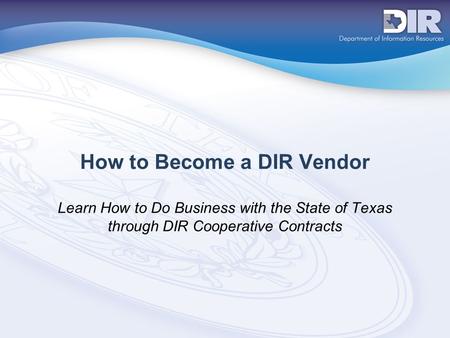 How to Become a DIR Vendor Learn How to Do Business with the State of Texas through DIR Cooperative Contracts.