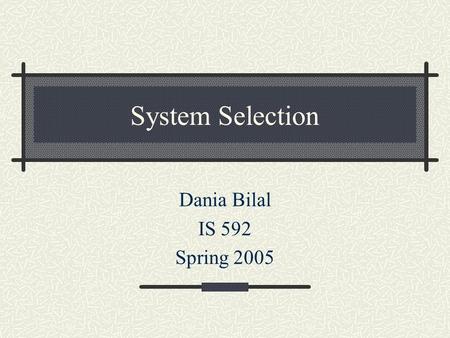 System Selection Dania Bilal IS 592 Spring 2005. The Selection Process Review the literature Read the Automated System Marketplace survey for the last.