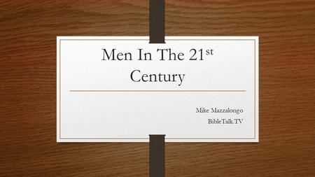Men In The 21 st Century Mike Mazzalongo BibleTalk.TV.