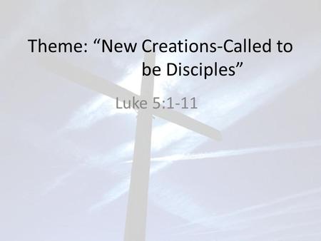 Theme: “New Creations-Called to be Disciples”