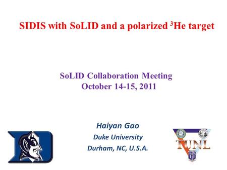 SIDIS with SoLID and a polarized 3 He target Haiyan Gao Duke University Durham, NC, U.S.A. ( SoLID Collaboration Meeting October 14-15, 2011.