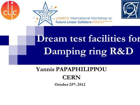 Dream test facilities for Damping ring R&D October 25 th, 2012 Yannis PAPAPHILIPPOU CERN.