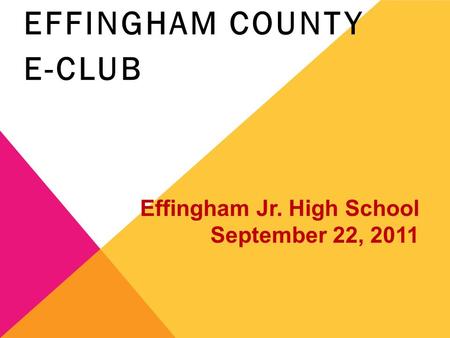 EFFINGHAM COUNTY E-CLUB Effingham Jr. High School September 22, 2011.