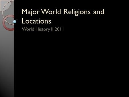 Major World Religions and Locations World History II 2011.