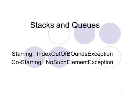 1 Stacks and Queues Starring: IndexOutOfBOundsException Co-Starring: NoSuchElementException.