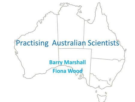 Practising Australian Scientists Barry Marshall Fiona Wood.
