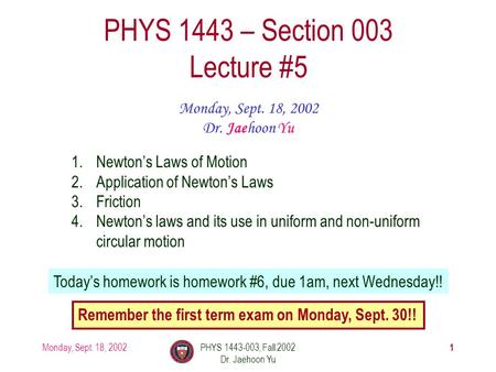 Monday, Sept. 18, 2002PHYS 1443-003, Fall 2002 Dr. Jaehoon Yu 1 PHYS 1443 – Section 003 Lecture #5 Monday, Sept. 18, 2002 Dr. Jaehoon Yu 1.Newton’s Laws.