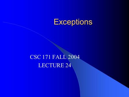 Exceptions CSC 171 FALL 2004 LECTURE 24. READING Read Horstmann Chapter 14 This course covered Horstmann Chapters 1 - 15.
