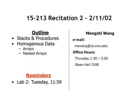 15-213 Recitation 2 – 2/11/02 Outline Stacks & Procedures Homogenous Data –Arrays –Nested Arrays Mengzhi Wang   Office Hours: Thursday.
