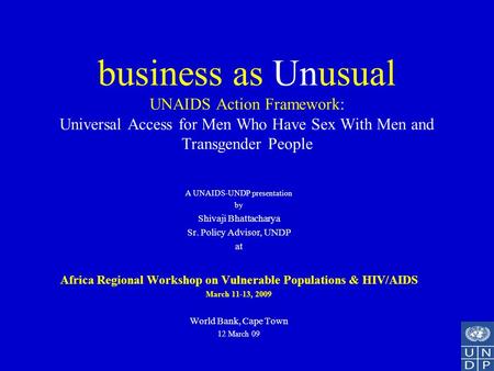 Business as Unusual UNAIDS Action Framework: Universal Access for Men Who Have Sex With Men and Transgender People A UNAIDS-UNDP presentation by Shivaji.