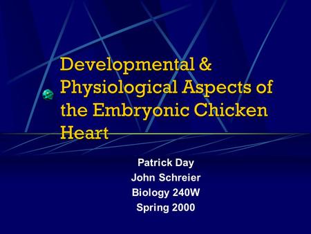 Developmental & Physiological Aspects of the Embryonic Chicken Heart Patrick Day John Schreier Biology 240W Spring 2000.