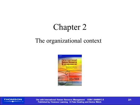 Use with International Human Resource Management ISBN 1-84480013-X Published by Thomson Learning © Peter Dowling and Denice Welch 2/1 Chapter 2 The organizational.