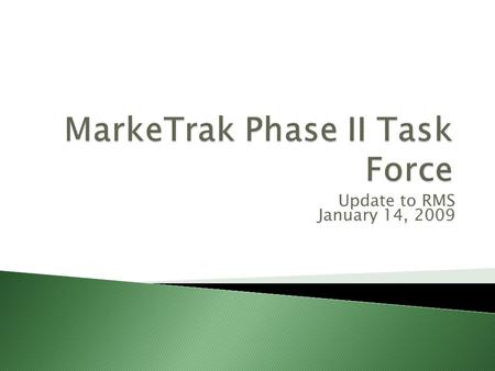 Update to RMS January 14, 2009. MarkeTrak – Release 3 Release 3 was successfully migrated the weekend of December 13 th Stabilization period – Dec 13.