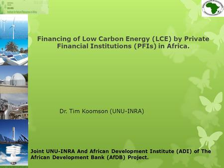 Financing of Low Carbon Energy (LCE) by Private Financial Institutions (PFIs) in Africa. Joint UNU-INRA And African Development Institute (ADI) of The.