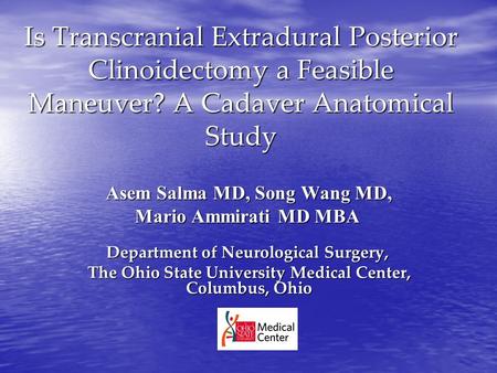 Is Transcranial Extradural Posterior Clinoidectomy a Feasible Maneuver? A Cadaver Anatomical Study Asem Salma MD, Song Wang MD, Mario Ammirati MD MBA Department.