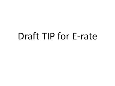 Draft TIP for E-rate. What is E-rate? The E-rate provides discounts to assist schools and libraries in the United States to obtain affordable telecommunications.