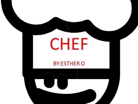 CHEF BY:ESTHER O. WHAT IS THE DESCRIPTION OF THE CAREER? A COOK HELPS PEOPLE BY PROVIDING THEM WITH FOOD TO EAT SO THAT THEY DON’T STARVE AND DIE.
