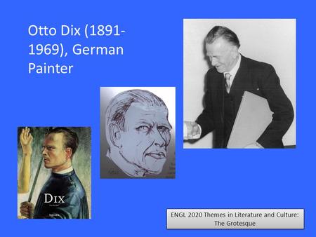 ENGL 2020 Themes in Literature and Culture: The Grotesque Otto Dix (1891- 1969), German Painter.