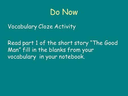 Do Now Vocabulary Cloze Activity Read part 1 of the short story “The Good Man” fill in the blanks from your vocabulary in your notebook.