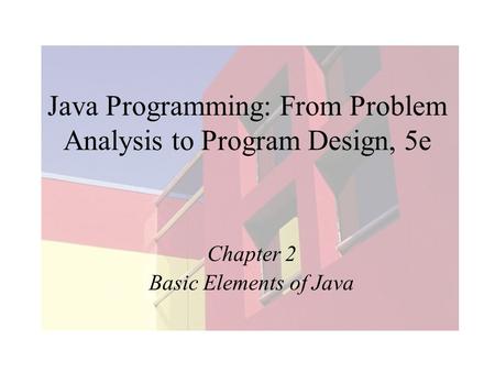 Java Programming: From Problem Analysis to Program Design, 5e Chapter 2 Basic Elements of Java.