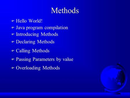 Methods F Hello World! F Java program compilation F Introducing Methods F Declaring Methods F Calling Methods F Passing Parameters by value F Overloading.