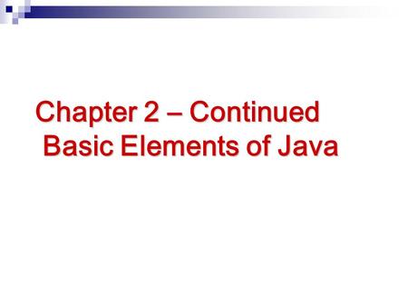 Chapter 2 – Continued Basic Elements of Java. Chapter Objectives Type Conversion String Class Commonly Used String Methods Parsing Numeric Strings Commonly.