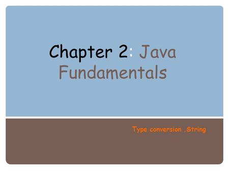 Chapter 2: Java Fundamentals Type conversion,String.