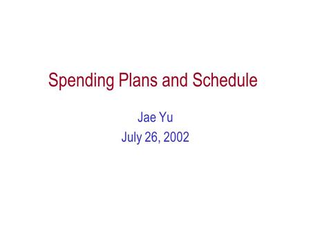 Spending Plans and Schedule Jae Yu July 26, 2002.