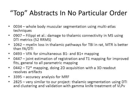 “Top” Abstracts In No Particular Order 0034 – whole body muscular segmentation using multi-atlas techniques 0907 – Filippi et al.: damage to thalamic connectivity.