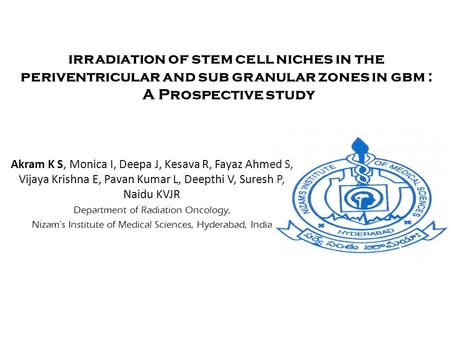 Irradiation of stem cell niches in the periventricular and sub granular zones in gbm : A Prospective study Akram K S, Monica I, Deepa J, Kesava R, Fayaz.