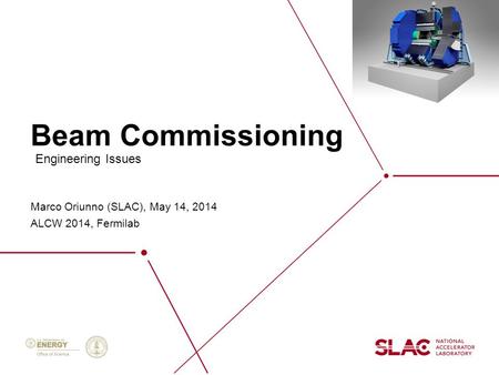 Beam Commissioning Marco Oriunno (SLAC), May 14, 2014 ALCW 2014, Fermilab Engineering Issues.