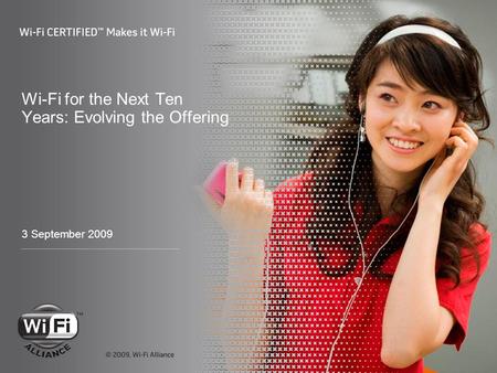 Wi-Fi for the Next Ten Years: Evolving the Offering 3 September 2009.