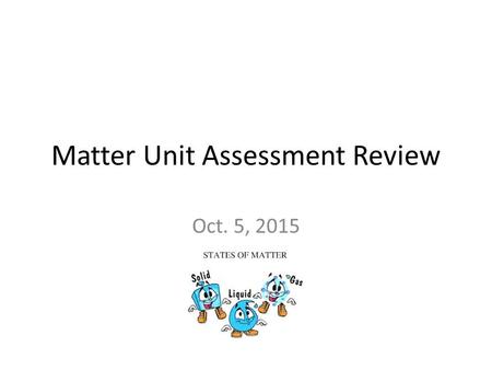 Matter Unit Assessment Review Oct. 5, 2015. #1. 10 physical properties 1. size Density Mass Volume Physical state Magnetism Temperature Color shape.