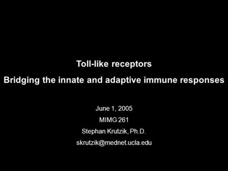 Toll-like receptors Bridging the innate and adaptive immune responses June 1, 2005 MIMG 261 Stephan Krutzik, Ph.D.