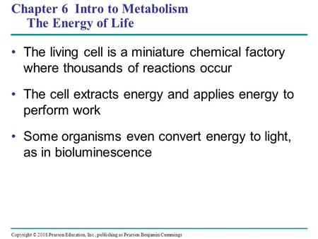Chapter 6 Intro to Metabolism The Energy of Life The living cell is a miniature chemical factory where thousands of reactions occur The cell extracts energy.