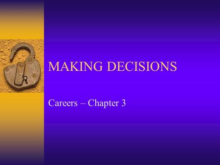 MAKING DECISIONS Careers – Chapter 3. Decisions, Decisions  Decision – choosing between two or more _________________.  Anytime you have more than one.