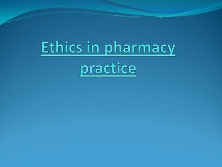 Ethics in pharmacy practice