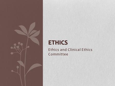 Ethics and Clinical Ethics Committee ETHICS. Ethical Dilemma OCCURS IN SITUATIONS WHERE A CHOICE MUST BE MADE BETWEEN TWO OR MORE RELEVANT, BUT CONTRADICTORY.