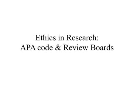 Ethics in Research: APA code & Review Boards. Definition the study of proper action Morality right versus wrong it is the shared responsibility of the.