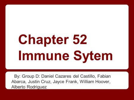 Chapter 52 Immune Sytem By: Group D: Daniel Cazares del Castillo, Fabian Abarca, Justin Cruz, Jayce Frank, William Hoover, Alberto Rodriguez.