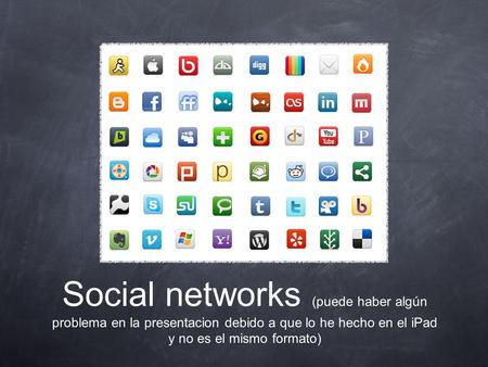 Social networks (puede haber algún problema en la presentacion debido a que lo he hecho en el iPad y no es el mismo formato)