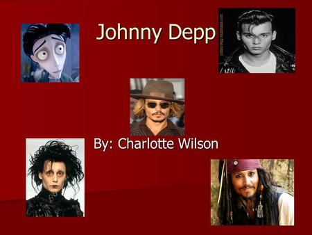 Johnny Depp By: Charlotte Wilson Early childhood Depp was born in Owensboro Kentucky Depp was born in Owensboro Kentucky Depp was born on June 9 th,1963.