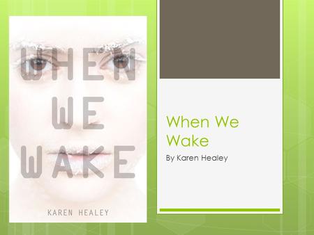 When We Wake By Karen Healey. Summary Sixteen-year-old Tegan is like many other girls living in 2027. But on the best day of her life, she is shot. 100.