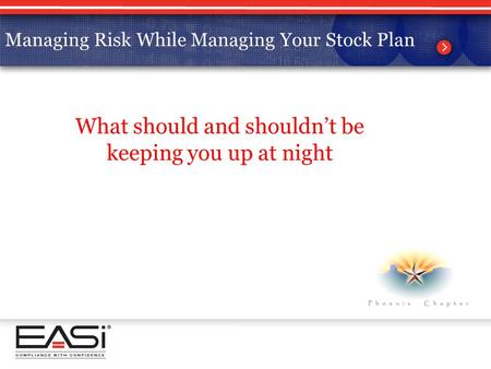 Managing Risk While Managing your Stock Plan What should and shouldn’t be keeping you up at night Managing Risk While Managing Your Stock Plan.