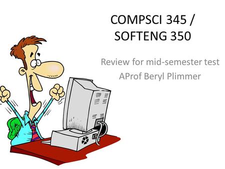 COMPSCI 345 / SOFTENG 350 Review for mid-semester test AProf Beryl Plimmer.