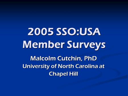 2005 SSO:USA Member Surveys Malcolm Cutchin, PhD University of North Carolina at Chapel Hill.