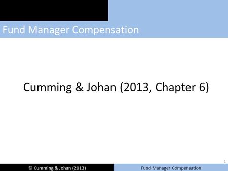 © Cumming & Johan (2013)Fund Manager Compensation Cumming & Johan (2013, Chapter 6) 1.